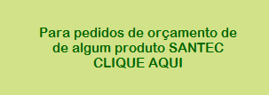 Para pedidos de oramento de
  de algum produto SANTEC
  CLIQUE AQUI